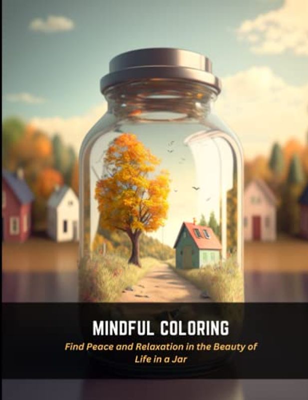 Mindful Coloring: Find Peace and Relaxation in the Beauty of Life in a Jar