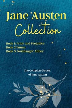 Jane Austen Collection: Pride and Prejudice, Emma, Northanger Abbey: The Complete Novels of Jane Austen