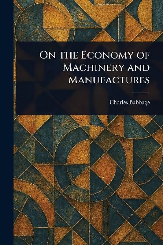On the Economy of Machinery and Manufactures