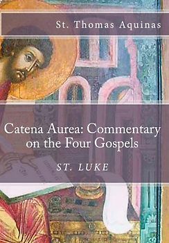 Catena Aurea: Commentary on the Four Gospels: St. Luke