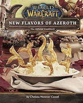 World of Warcraft: Flavors of Azeroth - The Official Cookbook: Flavors of Azeroth - The Official Cookbook