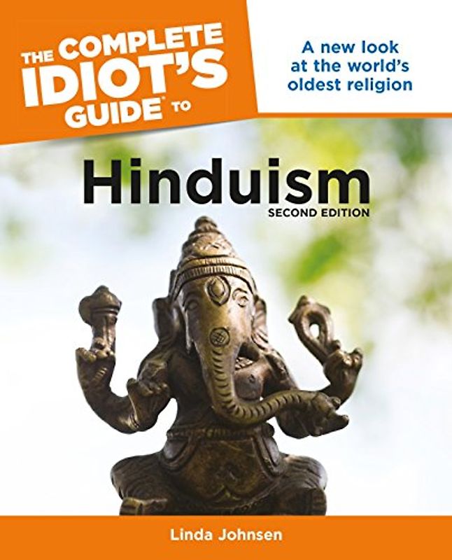 The Complete Idiot's Guide to Hinduism, 2nd Edition: A New Look at the World s Oldest Religion: Second Edition