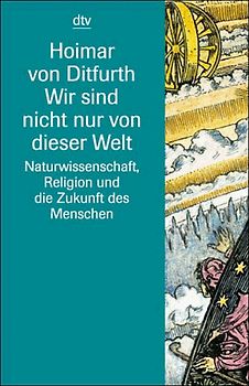 Wir sind nicht nur von dieser Welt. Naturwissenschaft, Religion und die Zukunft des Menschen