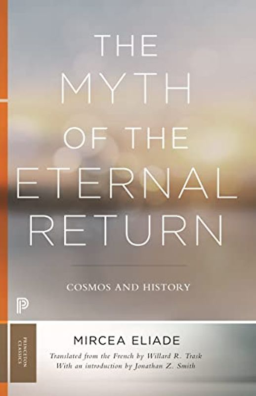 The Myth of the Eternal Return: Cosmos and History (Bollingen, Band 46)