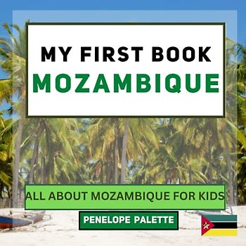My First Book - Mozambique: All About Mozambique For Kids (My First Book - World Edition, Band 141)