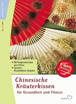 Chinesische Kräuterkissen für Gesundheit und Fitness. 80 Originalrezepte aus China. Service: Pestizidfreie Kräuter. Mit Kräuterkissen für erholsamen Schlaf