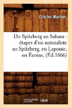 Du Spitzberg Au Sahara: Étapes d'Un Naturaliste Au Spitzberg, En Laponie, En Écosse, (Éd.1866)