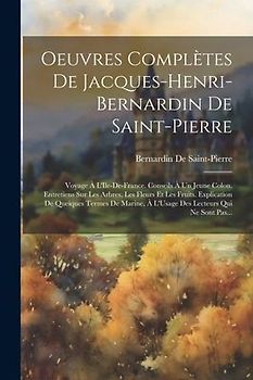 Oeuvres Complètes De Jacques-Henri-Bernardin De Saint-Pierre: Voyage À L'Ile-De-France. Conseils À Un Jeune Colon. Entretiens Sur Les Arbres, Les Fleu