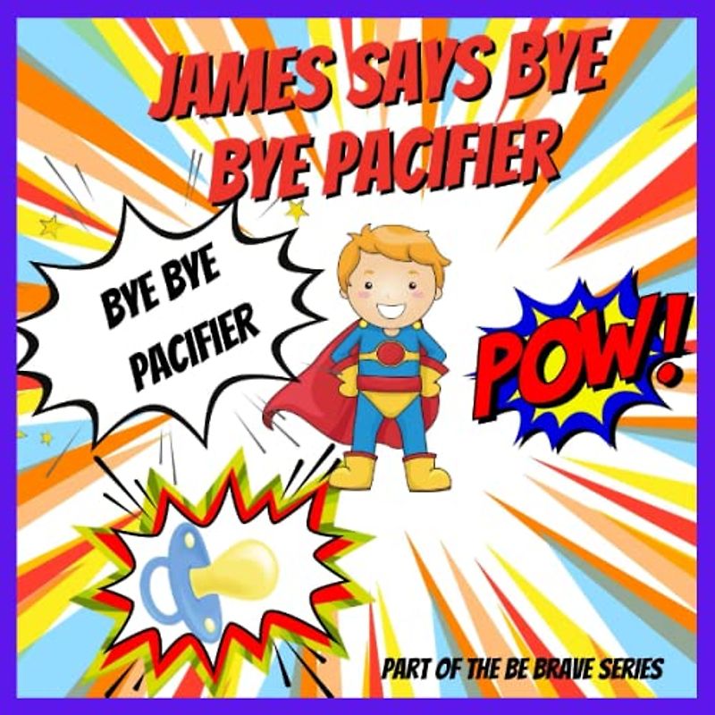 James Says Bye Bye Pacifier: A Giving Up Your Pacifier Book