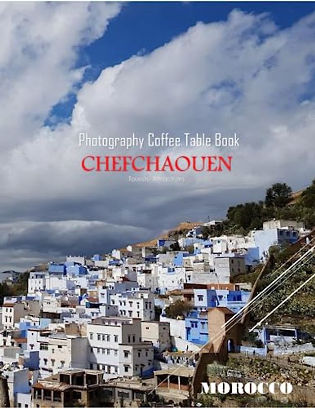 CHEFCHAOUEN MOROCCO Photography Coffee Table Book Tourists Attractions: A vibrant Tour to Chefchaouen City,Morocco Photography Coffee Table Book: for ... Images (8.5"*11") Paperback.June 8,2023.