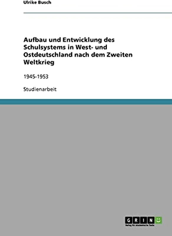 Aufbau und Entwicklung des Schulsystems in West- und Ostdeutschland nach dem Zweiten Weltkrieg: 1945-1953