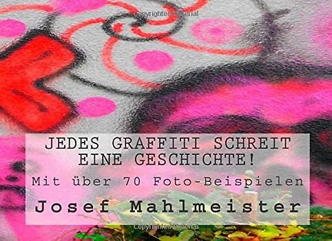 Jedes Graffiti schreit eine Geschichte! - Mahlmeister, Josef