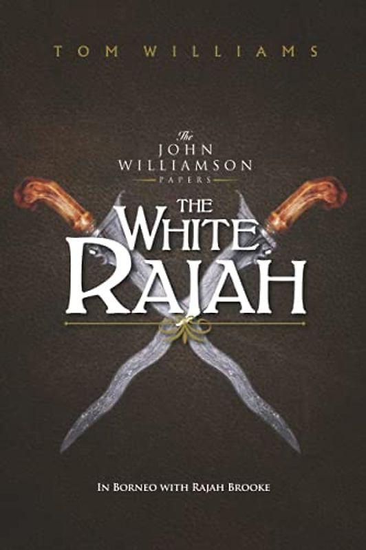 The White Rajah: In Borneo with Rajah Brooke (The Williamson Papers)