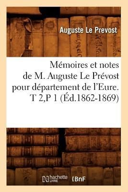 Mémoires et notes de M. Auguste Le Prévost pour département de l'Eure. T 2, P 1 (Éd.1862-1869)