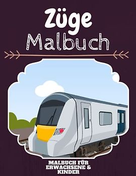 Züge Malbuch: HOHE QUALITÄT: Lustiges Züge Malbuch für Kinder Und Erwachsene: Süßes Züge-Malbuch für Kinder und Kleinkinder-Spaß Designs für Jungen und Mädchen (Vorschule)