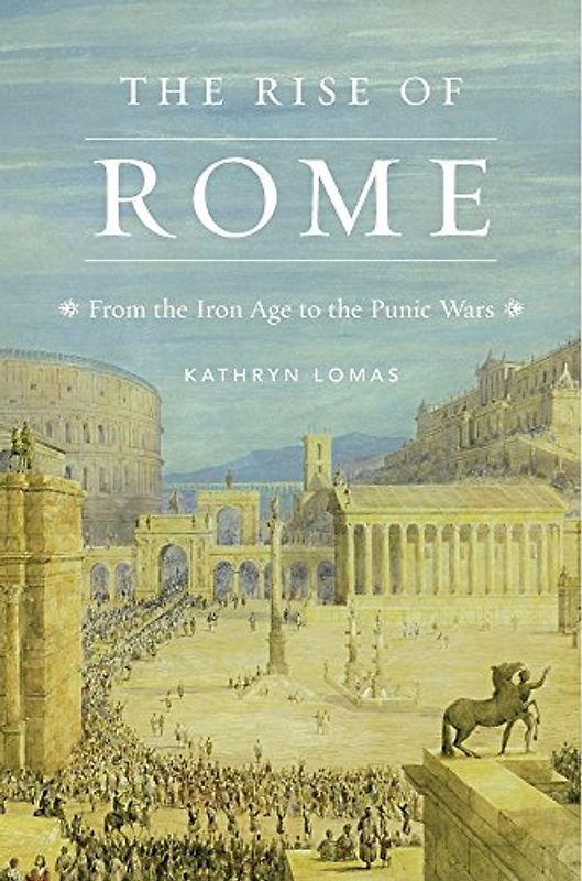 The Rise of Rome: From the Iron Age to the Punic Wars (History of the Ancient World)