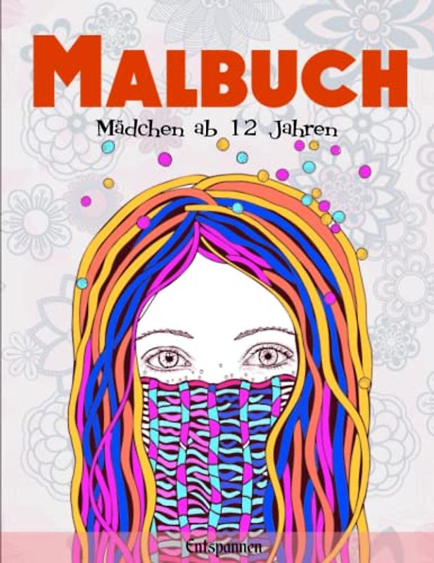 Malbuch Mädchen ab 12 Jahren - Entspannen: Inspirierendes Buch für kreative Entwicklung | Entspanne Dich Und Lasse Deine Seele Durch Die Farben Inspirieren