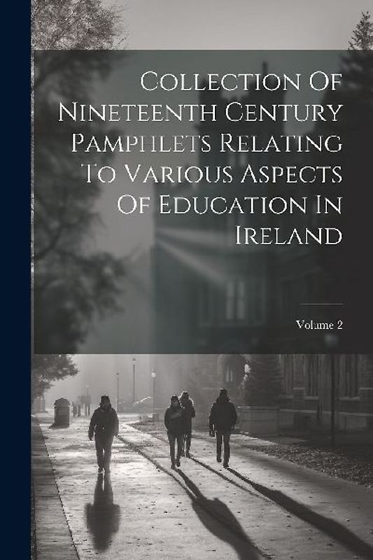 Collection Of Nineteenth Century Pamphlets Relating To Various Aspects Of Education In Ireland; Volume 2