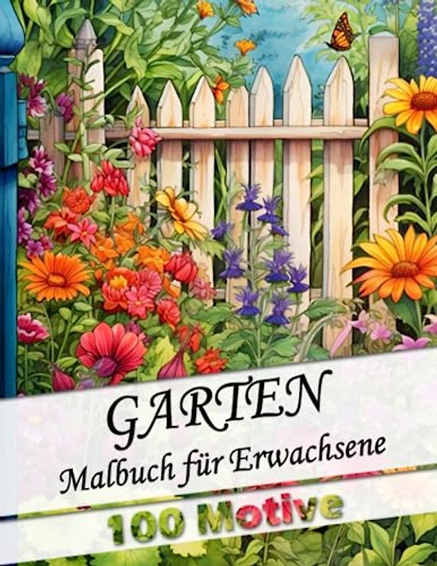 Malbuch für Erwachsene Garten - mit 100 wunderschönen neuen Gartenmotiven: Anti-Stress Ausmalbuch für Entspannung und Stressabbau als Geschenk für ... mit wunderschönen Motiven rund um den Garten