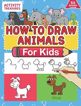 How To Draw Animals For Kids: A Step-By-Step Drawing Book. Learn How To Draw 50 Animals Such As Dogs, Cats, Elephants And Many More!