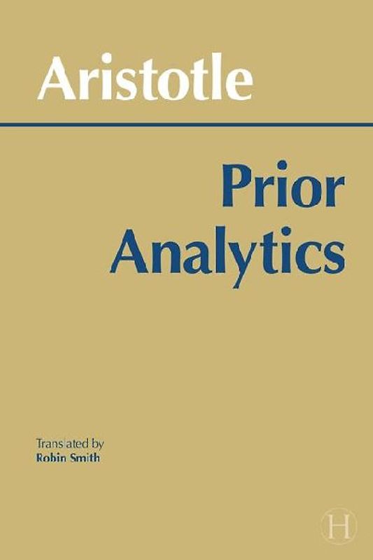 Prior Analytics - ARISTOTLE. TRANSLATED BY ROBIN SMITH.