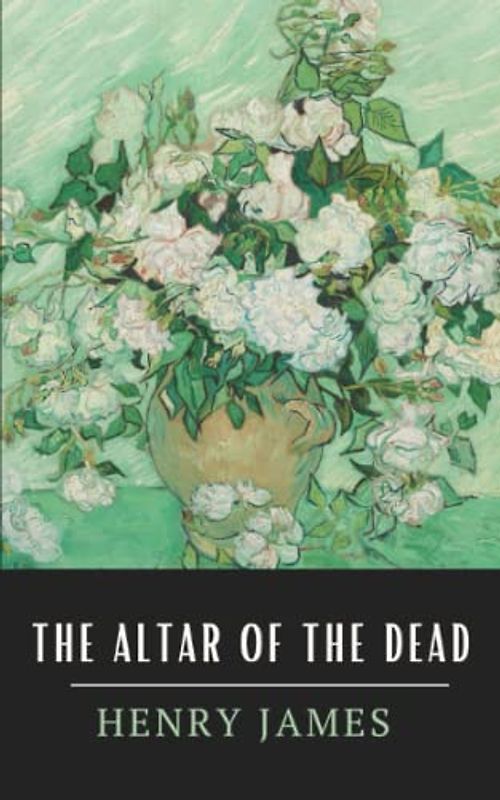 The Altar of the Dead: The Original 1895 Henry James Short Story