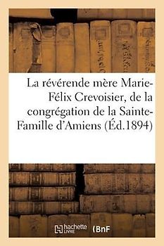 La Révérende Mère Marie-Félix Crevoisier, Première Supérieure Générale de la Congrégation