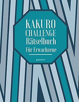 Kakuro Challenge Rätselbuch Für Erwachsene: Logikspiele und Denkspiele Buch Erwachsene