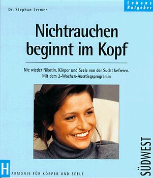 Nichtrauchen beginnt im Kopf. Nie wieder Nikotin. Körper und Seele erfolgreich von der Sucht befreien