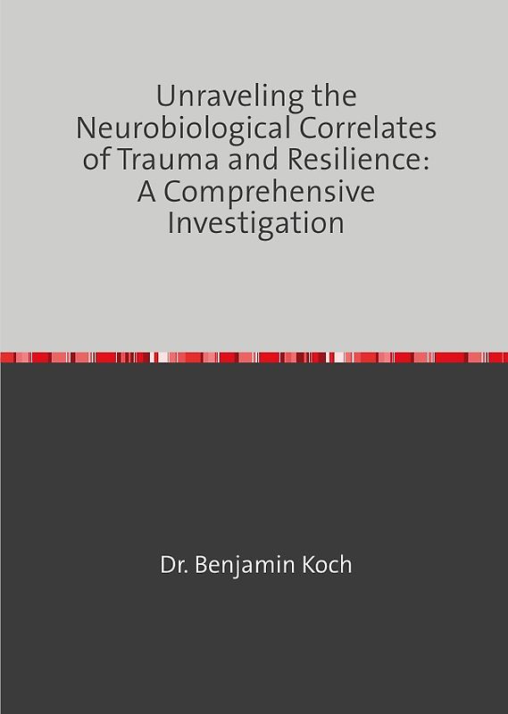 Unraveling the Neurobiological Correlates of Trauma and Resilience