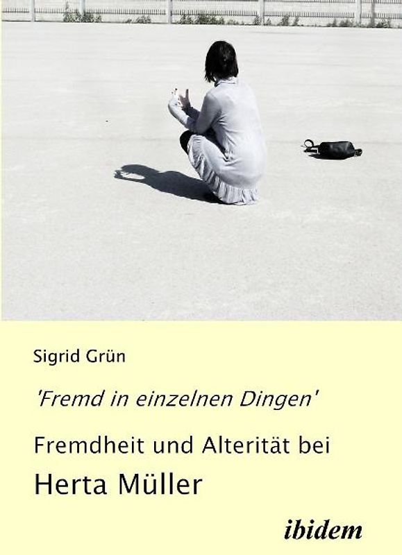 'Fremd in einzelnen Dingen' - Fremdheit und Alterität bei Herta Müller