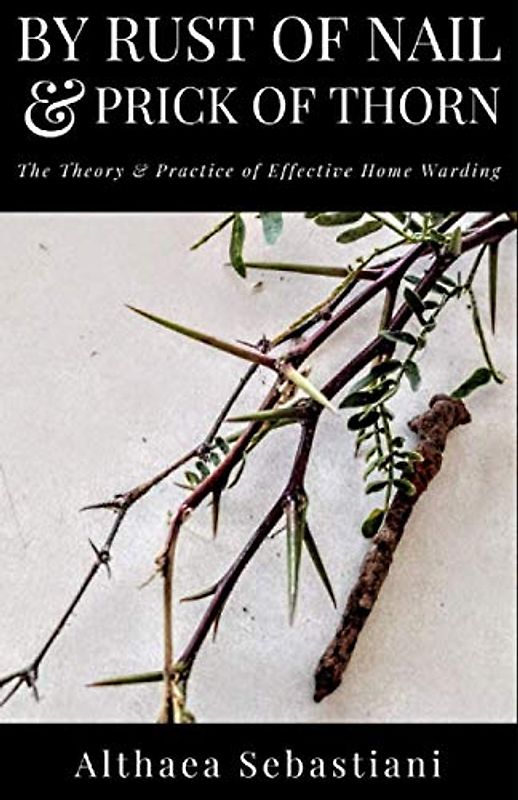 By Rust of Nail & Prick of Thorn: The Theory & Practice of Effective Home Warding
