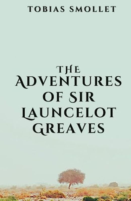 The Adventures of Sir Launcelot Greaves: 18th Century Social Satire Picaresque Novel (Annotated)