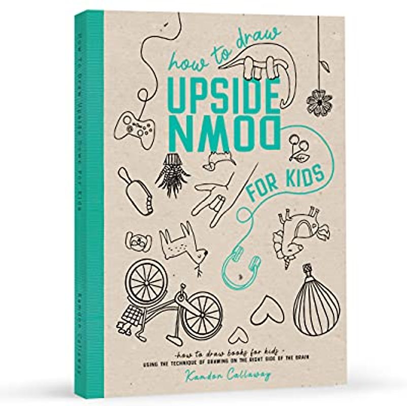 How To Draw Upside Down For Kids: Using the Technique of Drawing on The Right Side of the Brain (Upside Down Art)