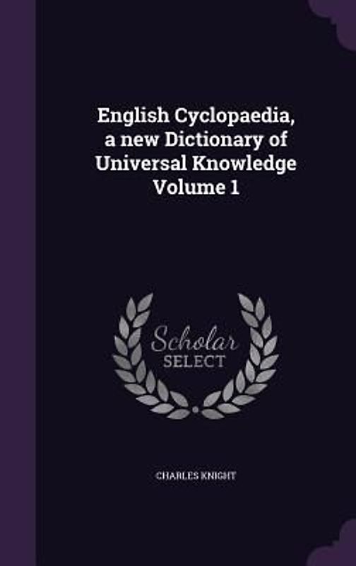English Cyclopaedia, a new Dictionary of Universal Knowledge Volume 1