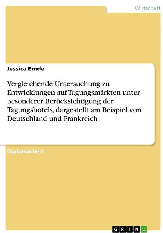 Vergleichende Untersuchung zu Entwicklungen auf Tagungsmärkten unter besonderer Berücksichtigung der Tagungshotels, dargestellt am Beispiel von Deutschland und Frankreich