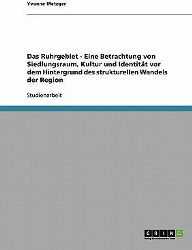 Das Ruhrgebiet. Der strukturelle Wandel einer Region. Siedlungsraum, Kultur und Identität.