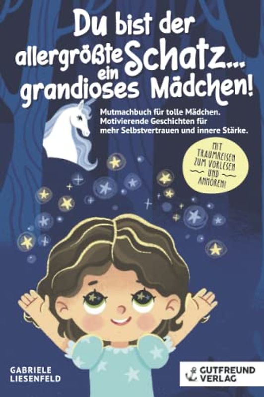 Du bist der allergrößte Schatz...ein grandioses Mädchen! Mutmachbuch für tolle Mädchen. Motivierende Geschichten für mehr Selbstvertrauen und innere Stärke. Mit Traumreisen zum Vorlesen und Anhören!