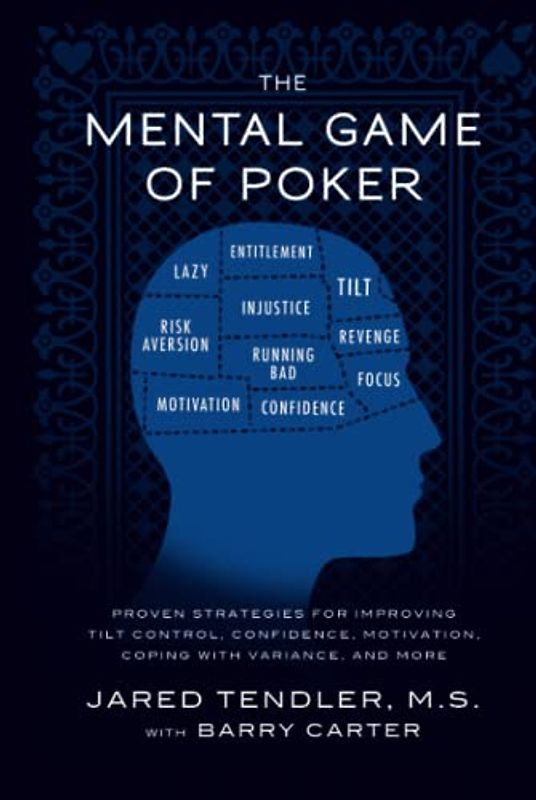 The Mental Game of Poker: Proven Strategies for Improving Tilt Control, Confidence, Motivation, Coping with Variance, and More