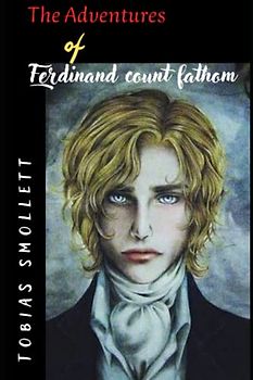 The Adventures of Ferdinand Count Fathom: Complete in two parts. Crime, Fiction and Gothic novel