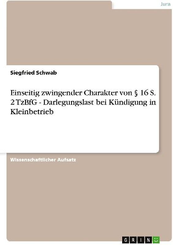 Einseitig zwingender Charakter von § 16 S. 2 TzBfG - Darlegungslast bei Kündigung in Kleinbetrieb
