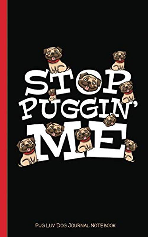 Pug Luv Dog Journal Notebook - Stop Puggin' Me: Crazy Puppy Love, DIY Writing Diary Planner Note Book - 100 Lined Pages + 8 Blank (54 Sheets), Small 5x8" (Pug Lover Gifts Vol 2, Band 2)