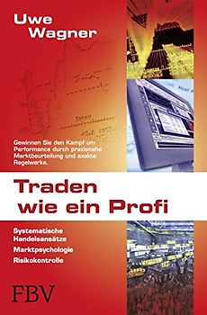 Traden wie ein Profi: Systematische Handelsansätze, Marktpsychologie, Risikokontrolle - Wagner, Uwe