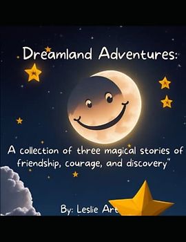 DREAMLAND ADVENTURES: A Collection of Magical Animal Tales of Friendship, Courage, Morals, and Self-Discovery: Three Delightful Short Stories for Children Ages 0-8, Perfect for Quick 10 mins Read