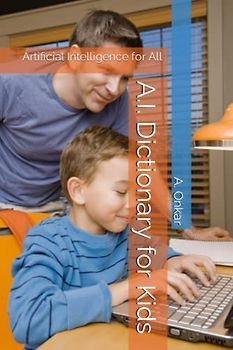 A.I. Dictionary for Kids: Artificial Intelligence for All (Kidsafe Series, Band 2)