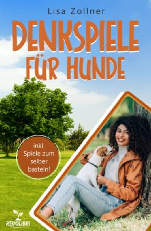Denkspiele für Hunde: Das praxisnahe Denksportbuch - Wie Sie mit begeisternden Hundespielen endlich die optimale Beschäftigung für Ihren Hund finden und dessen Intelligenz effektiv verbessern