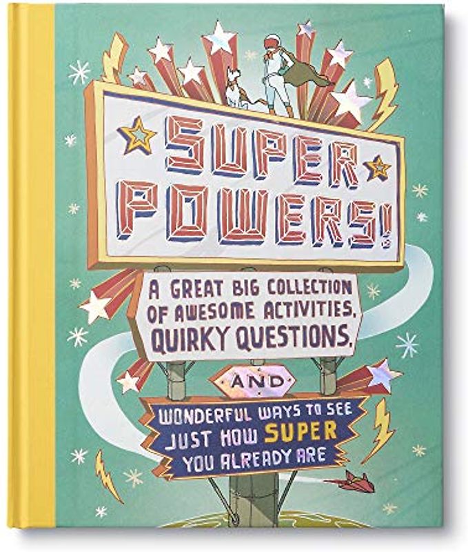 Superpowers!: A Great Big Collection of Awesome Activities, Quirky Questions, and Wonderful Ways to See Just How Super You Already A: A Great Big ... Ways to See Just How Super You Already Are.