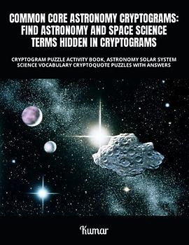 COMMON CORE ASTRONOMY CRYPTOGRAMS: FIND ASTRONOMY AND SPACE SCIENCE TERMS HIDDEN IN CRYPTOGRAMS: CRYPTOGRAM PUZZLE ACTIVITY BOOK, ASTRONOMY SOLAR ... VOCABULARY CRYPTOQUOTE PUZZLES WITH ANSWERS