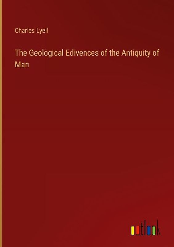 The Geological Edivences of the Antiquity of Man