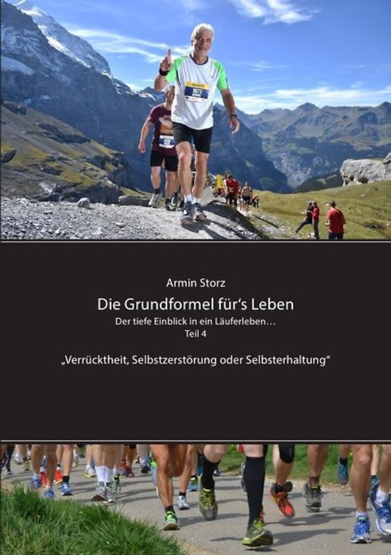 Die Grundformel für‘s Leben / Die Grundformel für‘s Leben. Der tiefe Einblick in ein Läuferleben… Teil 4 „Verrücktheit, Selbstzerstörung oder Selbsterhaltung“